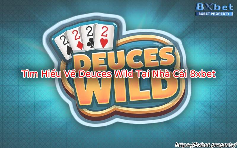 Tìm hiểu Deuces Wild 8xBet Tìm hiểu Deuces Wild 8xBet